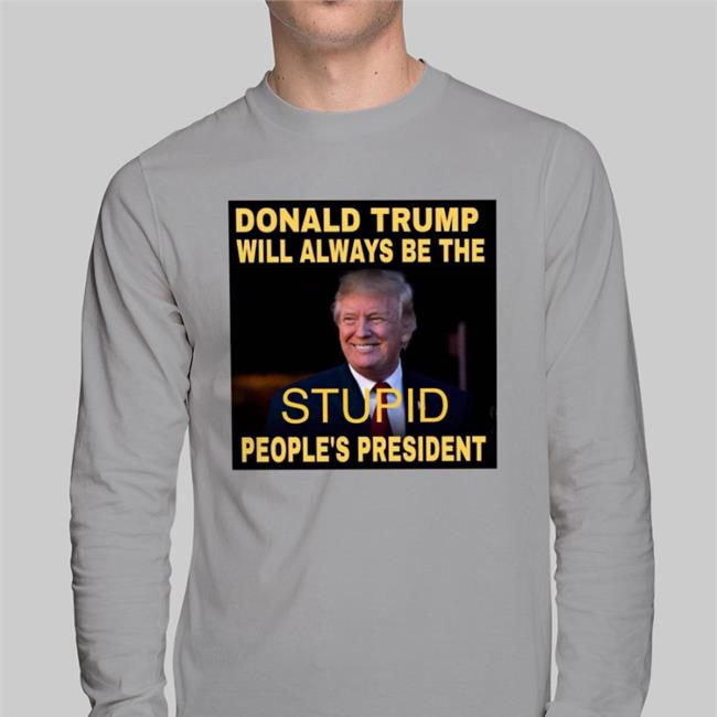 Wearamask Donald Trump Will Always Be The Stupid People's President Shirt