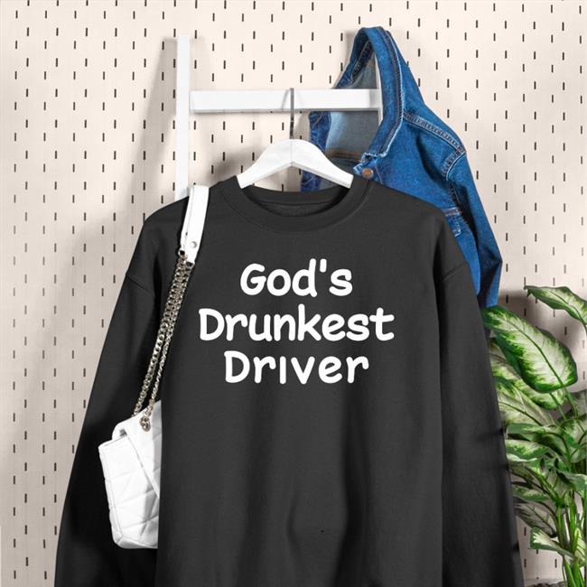 God's Drunkest Driver Hoodie God's Drunkest Driver Tee Shirts