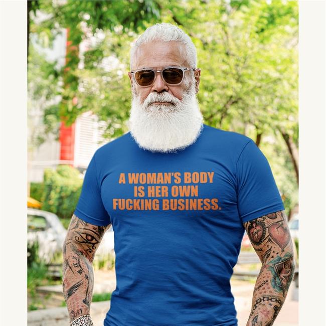 A Woman's Body Is Her Own Fucking Business T Shirts