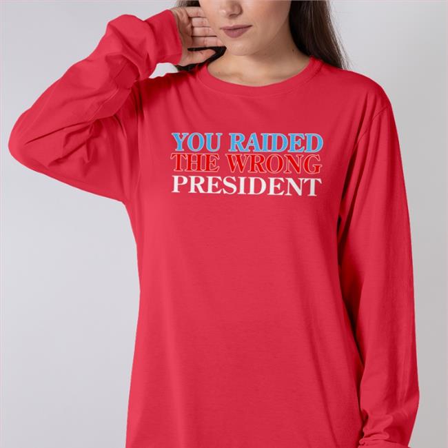 You Raided The Wrong President Sweatshirt