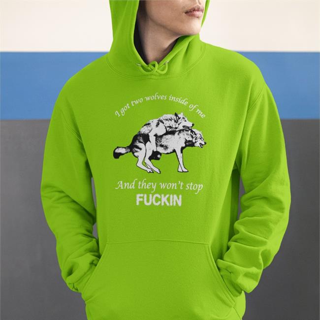 Goodshirts Store I Got Two Wolves Inside Of Me And They Won't Stop Fuckin Hoodie