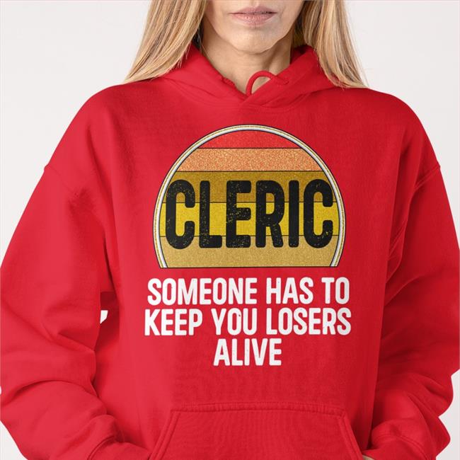 Cleric Someone Has To Keep You Losers Alive T Shirts