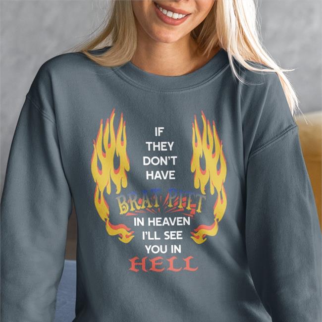 Shirts That Go Hard If They Don't Have Brat Pitt In Heaven I'll See You In Hell Shirt Shirts That Go Hard If They Don't Have Brat Pitt In Heaven I'll See You In Hell T Shirt