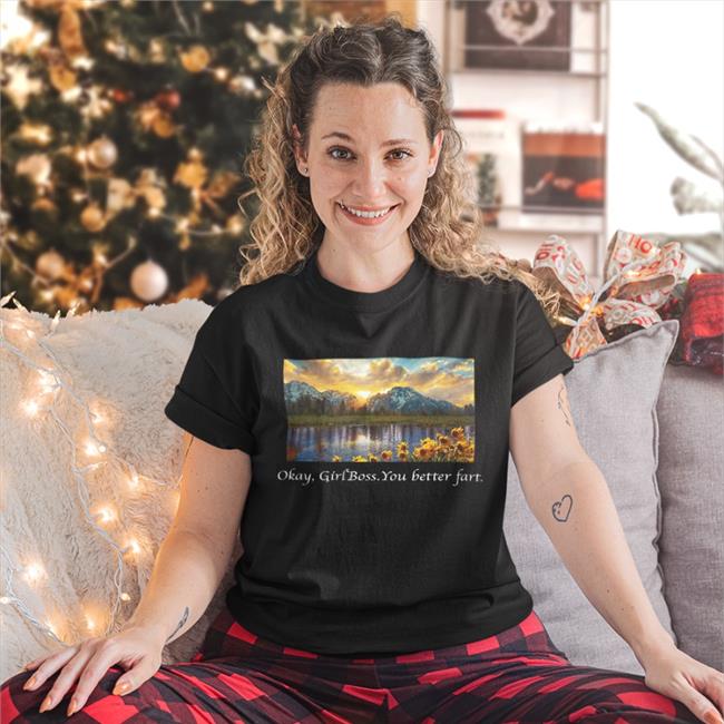 Black Okay Girlboss You Better Fart Shirt Shirts That Go Hard