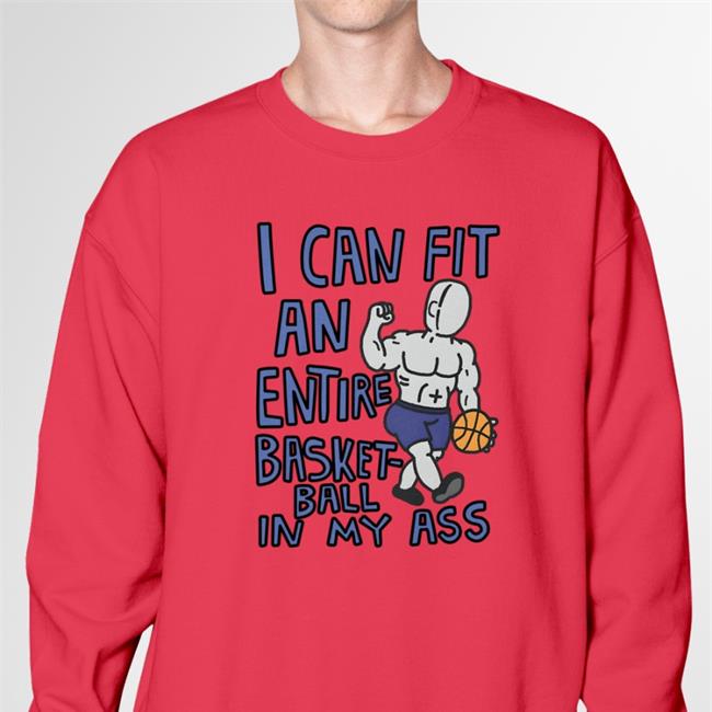 I Can Fit An Entire Basketball In My Ass Hoodie Sweatshirt