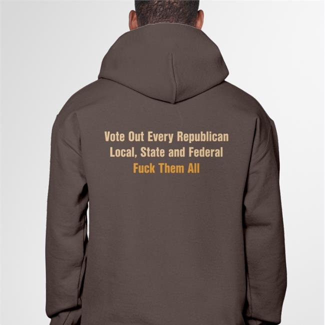 Funny Vote Out Every Republican Local State And Federal Fuck Them All T Shirt