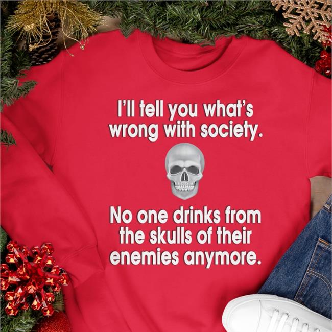 No One Drinks From The Skulls Of Their Enemies Anymore Shirts No One Drinks From The Skulls Of Their Enemies Anymore Tee Shirt