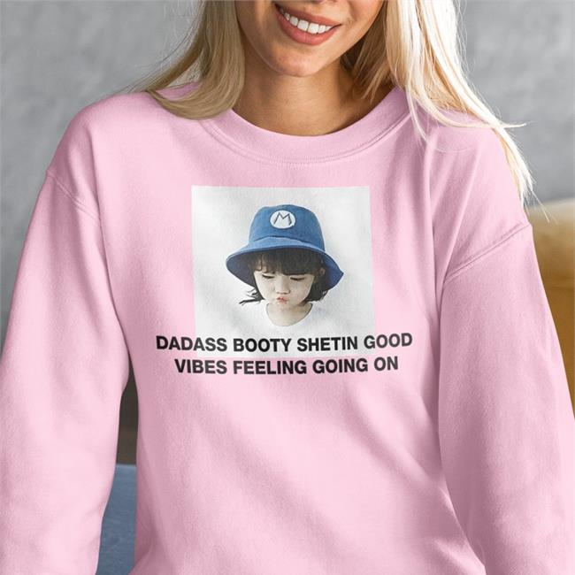 Poorly Translated Shirts Dadass Booty Shetin Good Vibes Feeling Going On T Shirt Translatedtees