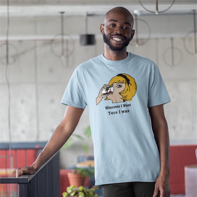 Translatedtees Wherever I Went Tere I Was T Shirts Poorly Translated Shirts Wherever I Went Tere I Was Tee Shirt