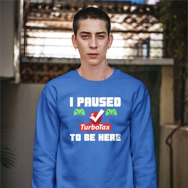 Killer4u77 I Paused Turbotax To Be Here Sweatshirt Game I Paused Turbotax To Be Here Shirt Killer4u77 Game