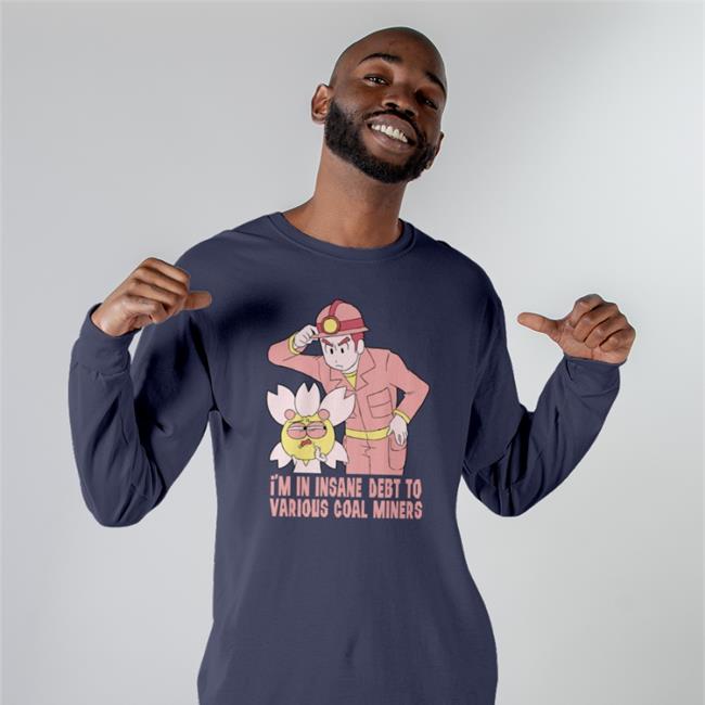 Funny I'm In Insane Debt To Various Coal Miners Shirt