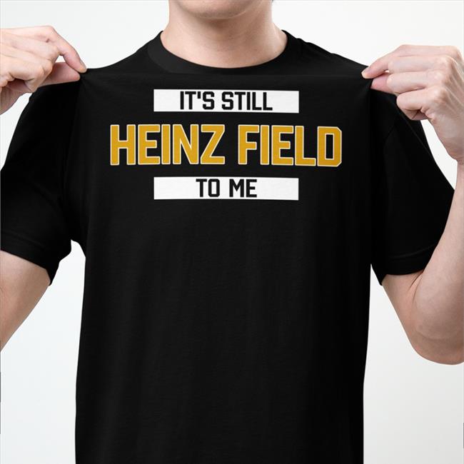 It's Still Heinz Field To Me Hoodie