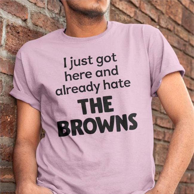 Blitzburgh I Just Got Here And Already Hate The Browns Shirt Yinz
