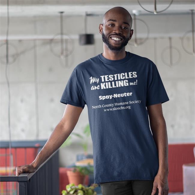 Shirts That Go Hard My Testicles Are Killing Me Spay Neuter North County Humane Society Shirt Shirtsthtgohard Store
