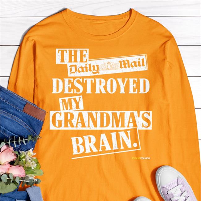 The Daily Mail Destroyed My Grandma's Brain Hoodie Shirts That Go Hard