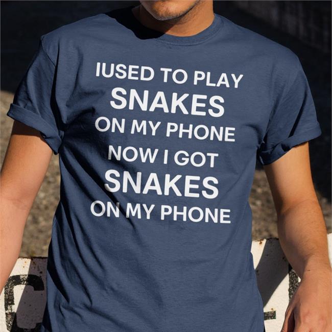 Iused To Play Snakes On My Phone Now I Got Snakes On My Phone Shirts