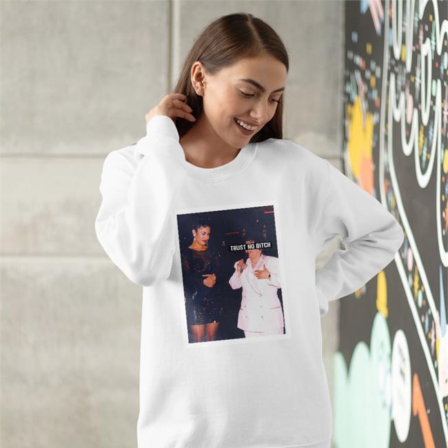 Trust No Bitch Sweatshirt Shirts That Go Hard