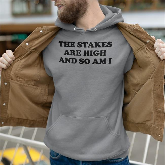 Free For All The Stakes Are High And So Am I Shirt Shirts That Go Hard