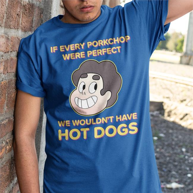 Shirts With Threatening Auras If Every Porkchop Were Perfect We Wouldn't Have Hot Dogs New Shirts Funny If Every Porkchop Were Perfect We Wouldn't Have Hot Dogs Shirt