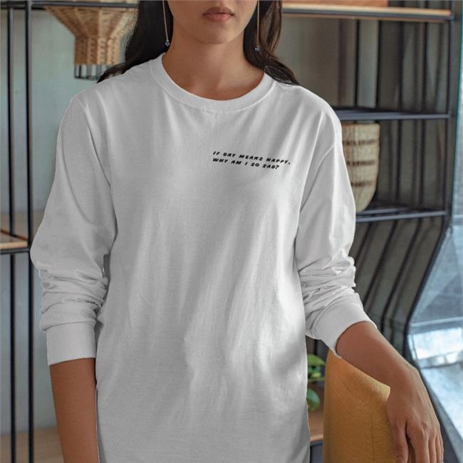 If Gay Means Happy Why Am I So Sad Shirt