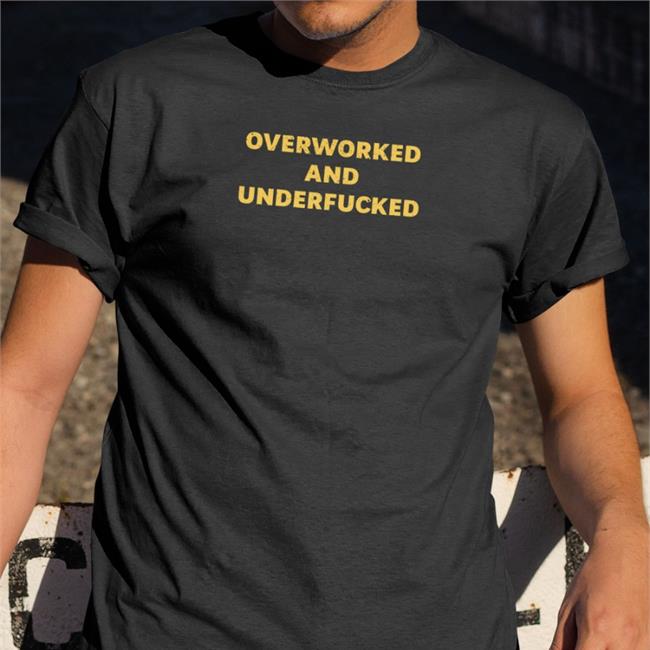 Overworked And Underfucked Tee