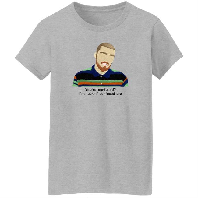 You're Confused I'm Fuckin Confused Bra Shirt Maribeltavarezg You're Confused I'm Fuckin Confused Bra Shirt Maribeltavarezg