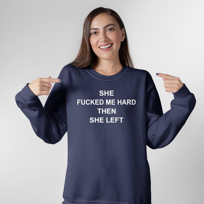 Shirtsthtgohard She Fucked Me Hard Then She Left Shirt
