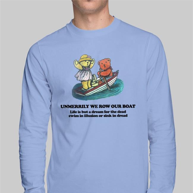 Dream Unmerrily We Row Our Boat Life Shirts Poorly Translated Shirts