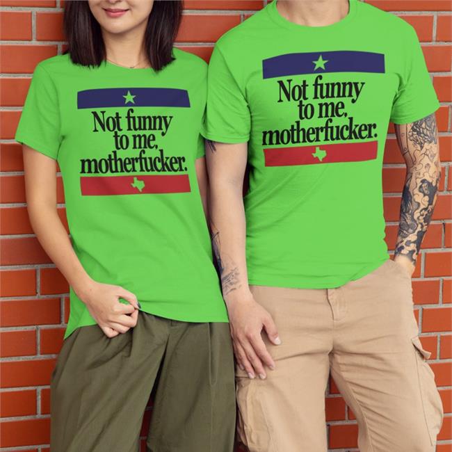Not Funny To Me Motherfucker T Shirt