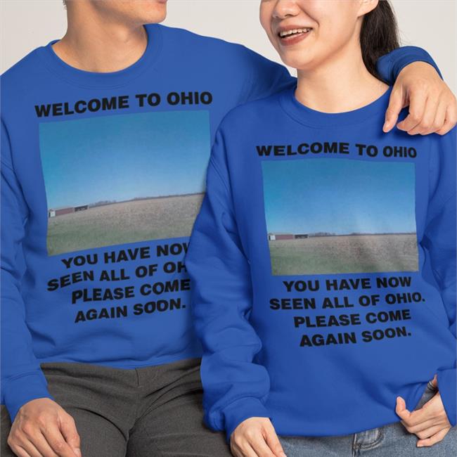 Welcome To Ohio You Have Now Seen All Of Ohio Please Come Again Soon T Shirts