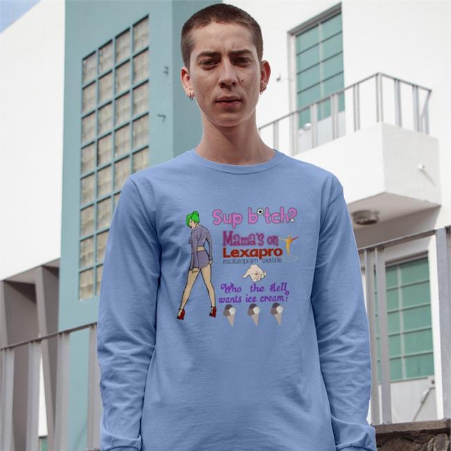 Sup Bitch Mama's On Lexapro Escitalopram Oxalate Who The Hell Shirts