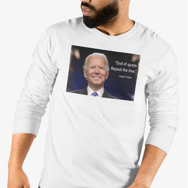 Joe Biden End Of Quote Repeat The Line Sweatshirt