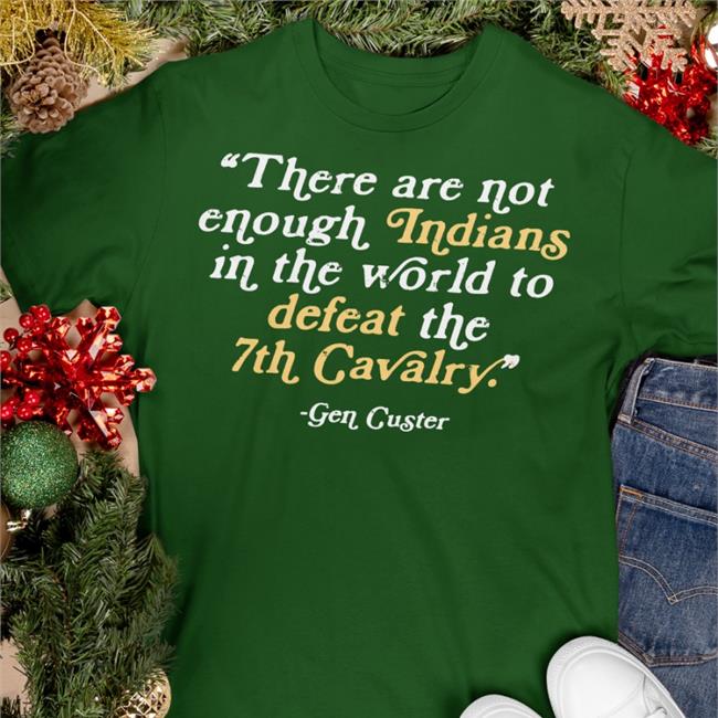 There Are Not Enough Indians In The World To Defeat The 7Th Cavalry Shirt Thentvs Store