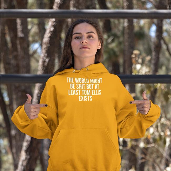 The World Might Be Shit But At Least Tom Allis Exists Tdanielle Colroulebleu The World Might Be Shit But At Least Tom Allis Exists Shirt Danielle Colroulebleu