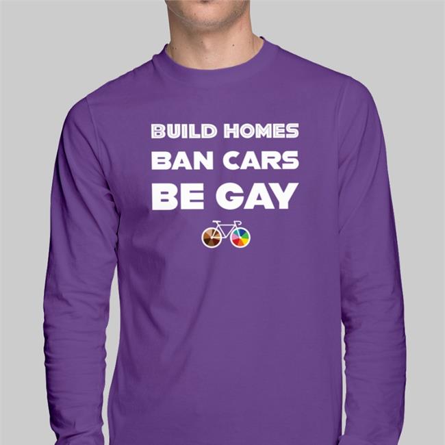 Build Homes Ban Cars Be Gay Tee Shirt