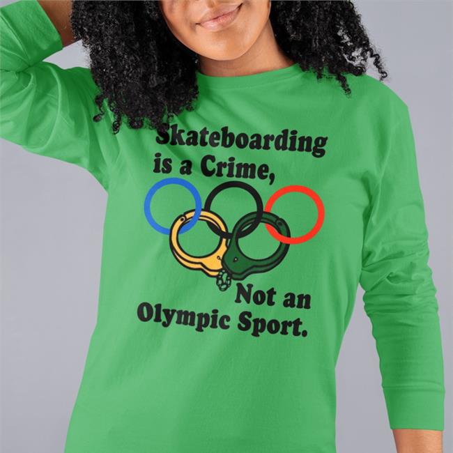 Skateboarding Is A Crime Not An Olympic Sport Shirt