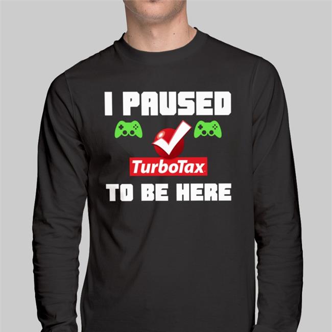 Killer4u77 I Paused Turbotax To Be Here Sweatshirt Game Killer4u77 I Paused GameTurbotax Turbotax To Be Here Shirts