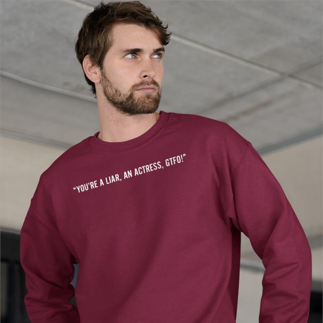 You're A Liar An Actress Gtfo Shirt