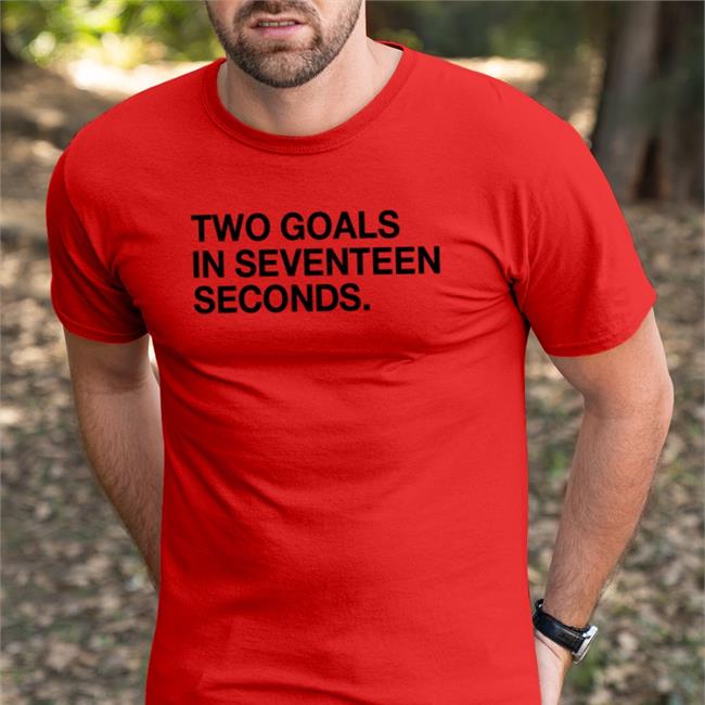 Obvious Shirts Store Two Goals In Seventeen Seconds Shirt