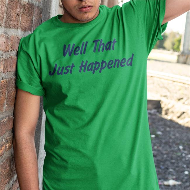 Moocle Well That Just Happened T Shirt