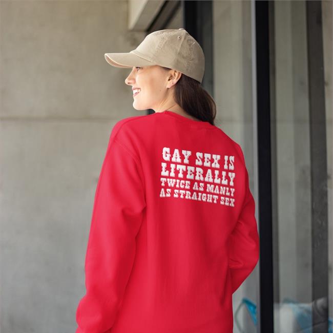 Shirts That Go Hard Gay Sex Is Literally Twice As Manly As Straight Sex Shirt