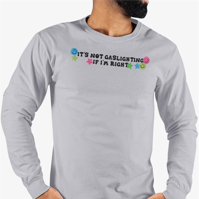 It's Not Gaslighting If I'm Right New Shirt