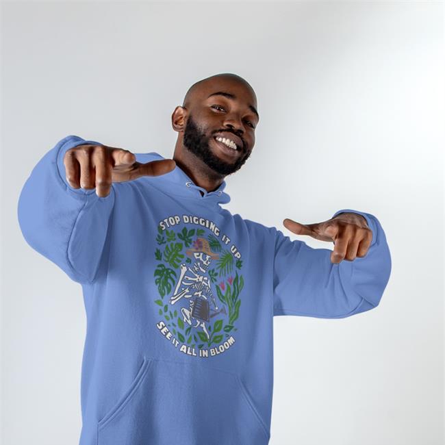 Shirtsmeezy Stop Digging It Up See It All In Bloom Hoodie