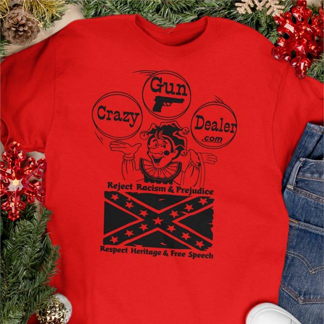 Funny Crazy Gun Dealer Reject Racism And Prejudice Respect Heritage And Free Speech T Shirt