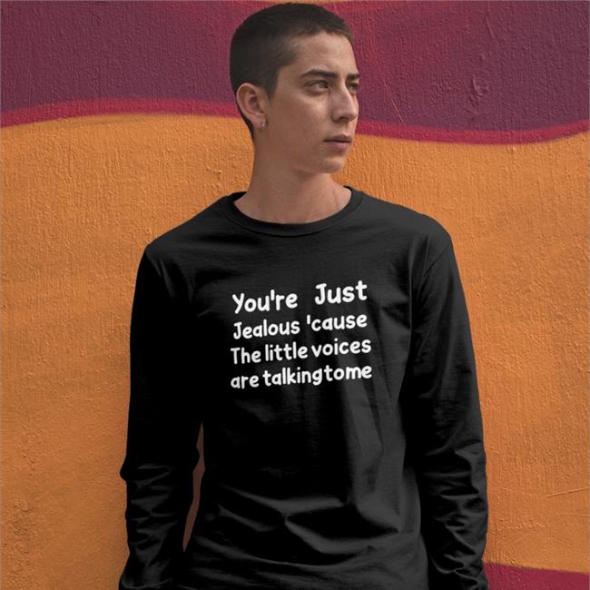You're Just Jealous 'Cause The Little Voices Are Talking To Me T Shirts
