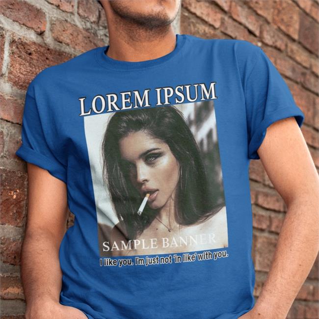Shirts That Go Hard Lorem Ipsum Sample Banner I Like You I'm Just Not In Like With You Hoodie Shirtsthtgohard