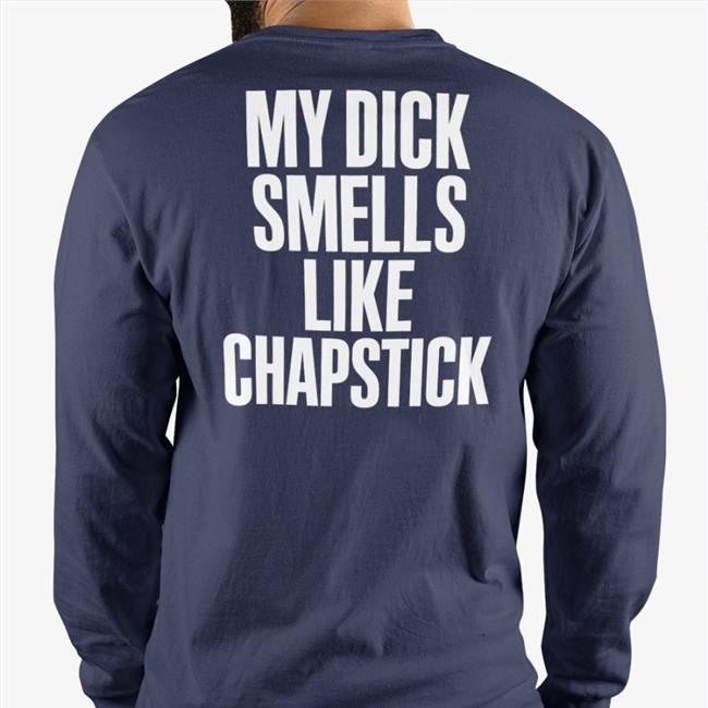 My Dick Smells Like Chapstick Shirt Space Sadcrib