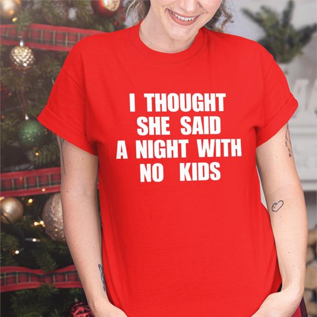 I Thought She Said A Night With No Kids Tee