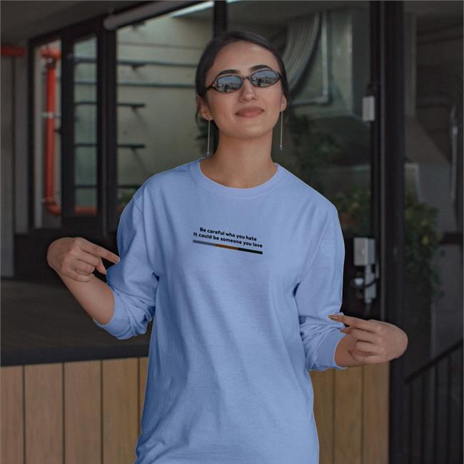 Shirts That Go Hard Be Careful Who You Hate It Could Be Someone You Love Sweatshirt