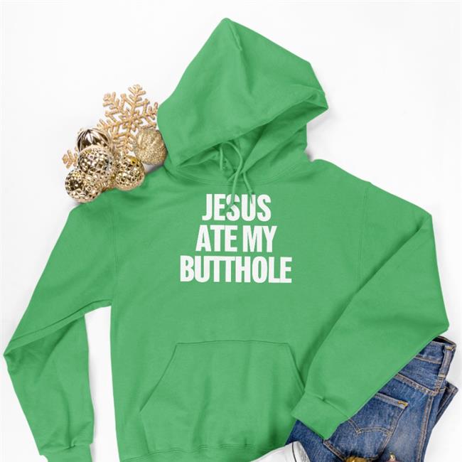 Jesus Ate My Butthole Shirts Eka Bakie